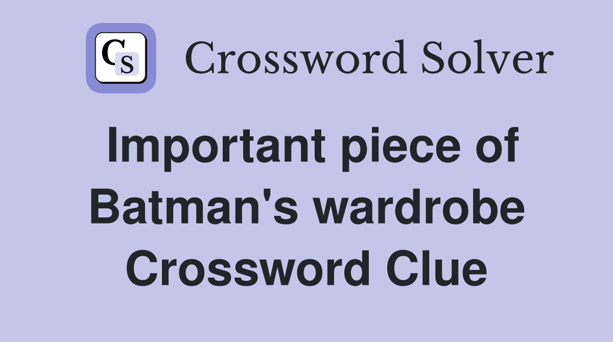Important piece of Batman's wardrobe Crossword Clue Answers